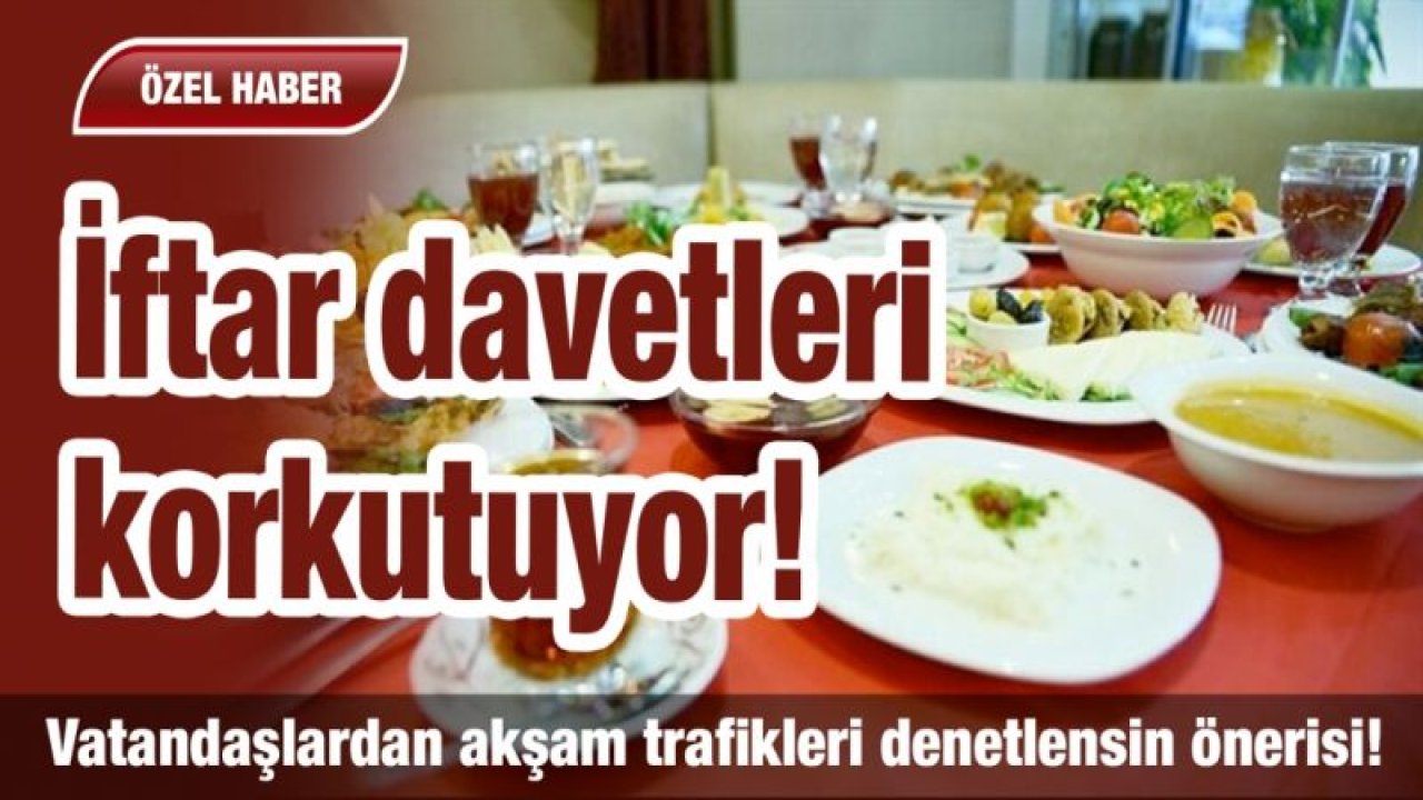 İftar davetleri korkutuyor!