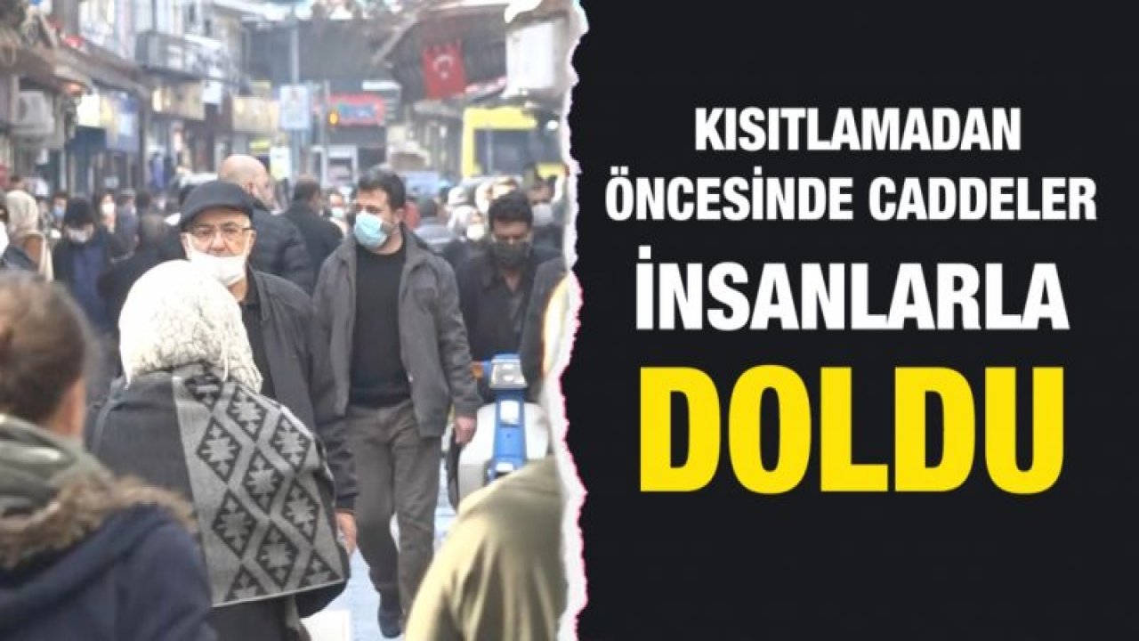 56 saatlik kısıtlamadan saatler öncesinde caddeler insanlarla doldu