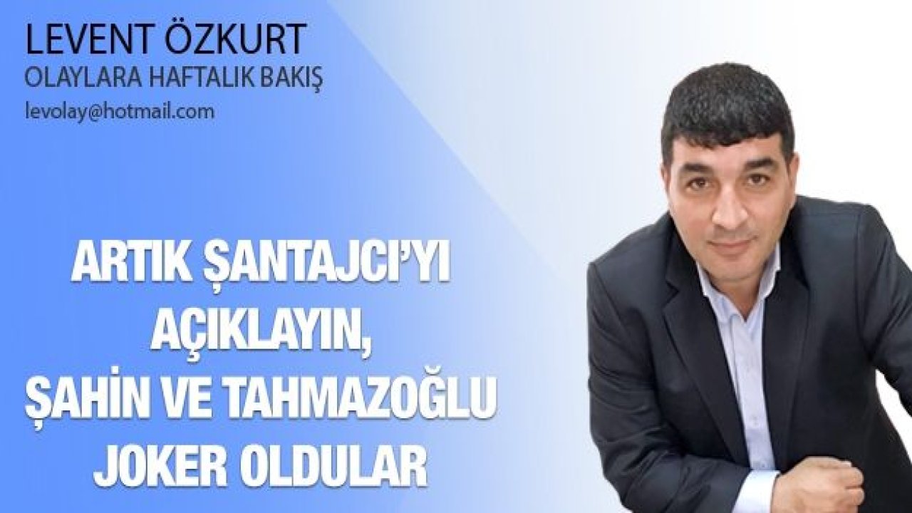 Artık ŞANTAJCI'yı açıklayın, ŞAHİN ve TAHMAZOĞLU JOKER oldular