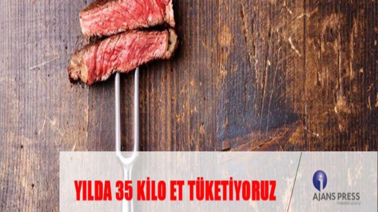 YILDA 35 KİLO ET TÜKETİYORUZ