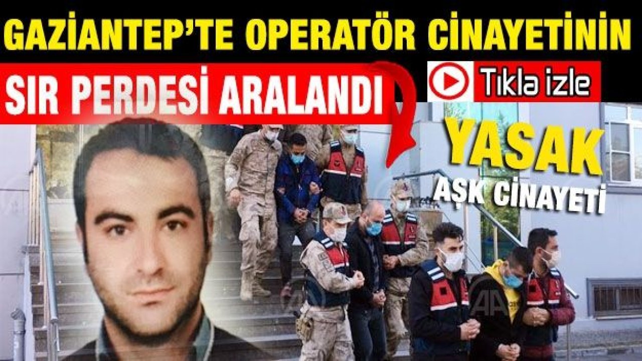 Gaziantep'teki operatör cinayetinin sır perdesi aralandı. Yasak aşk cinayeti!