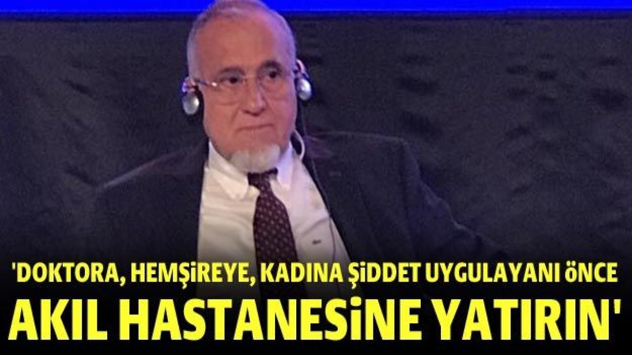 Güzelbey: Doktora, hemşireye, kadına şiddet uygulayanı önce akıl hastanesine yatırın