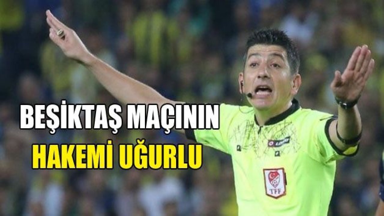 Beşiktaş maçının hakemi kim?