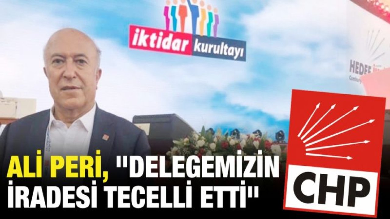 PERİ, "DELEGEMİZİN İRADESİ TECELLİ ETTİ"