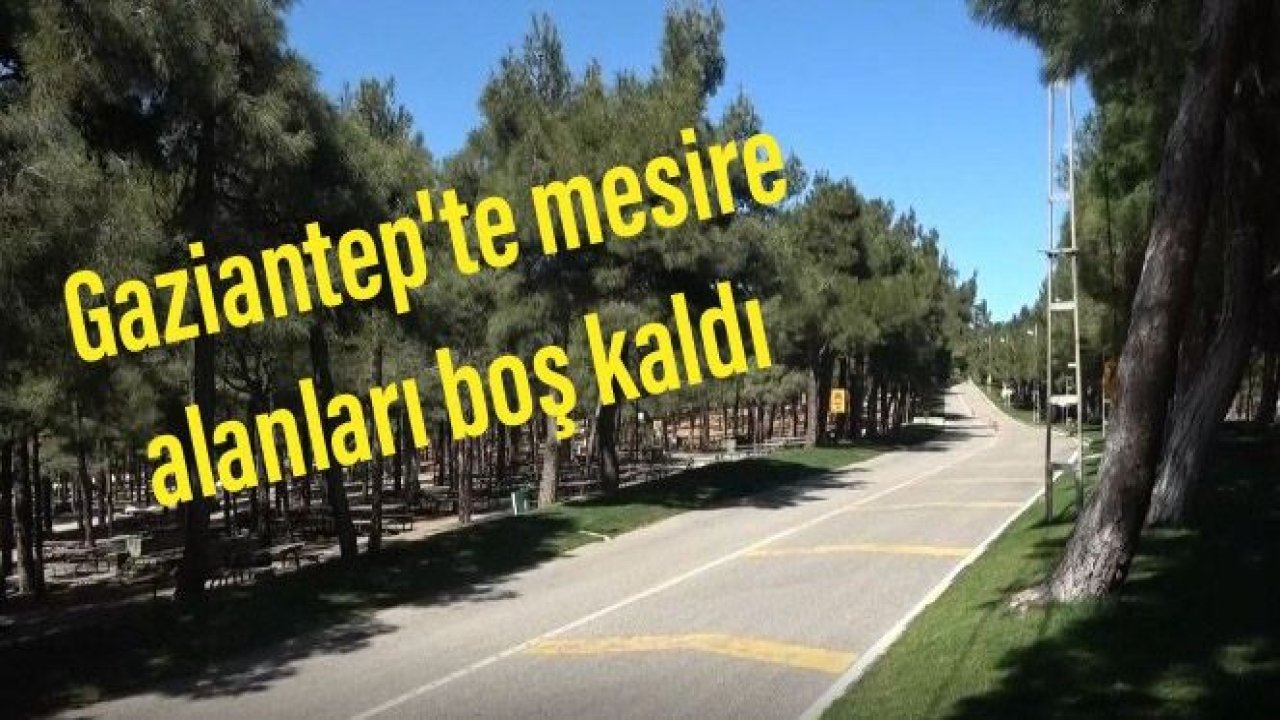 Gaziantep'te mesire alanları boş kaldı