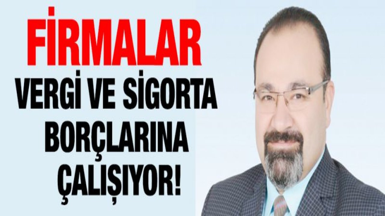 Firmalar Vergi ve Sigorta Borçlarına Çalışıyor!