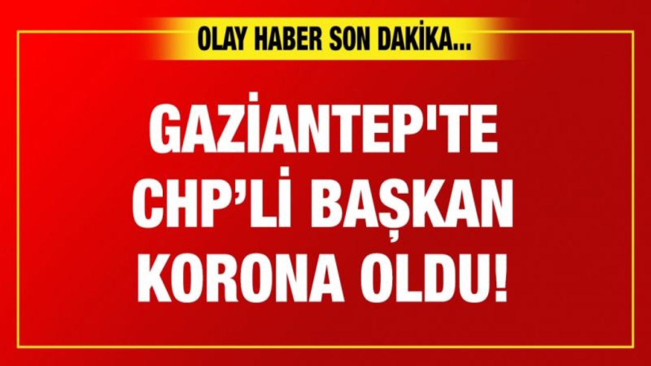 Gaziantep'te CHP’li Başkan korona oldu!