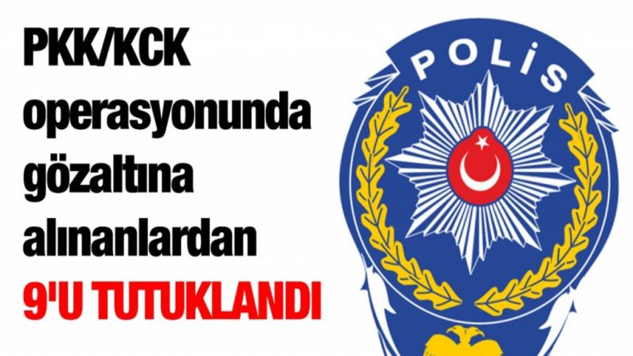 PKK/KCK operasyonunda gözaltına alınanlardan 9'u tutuklandı