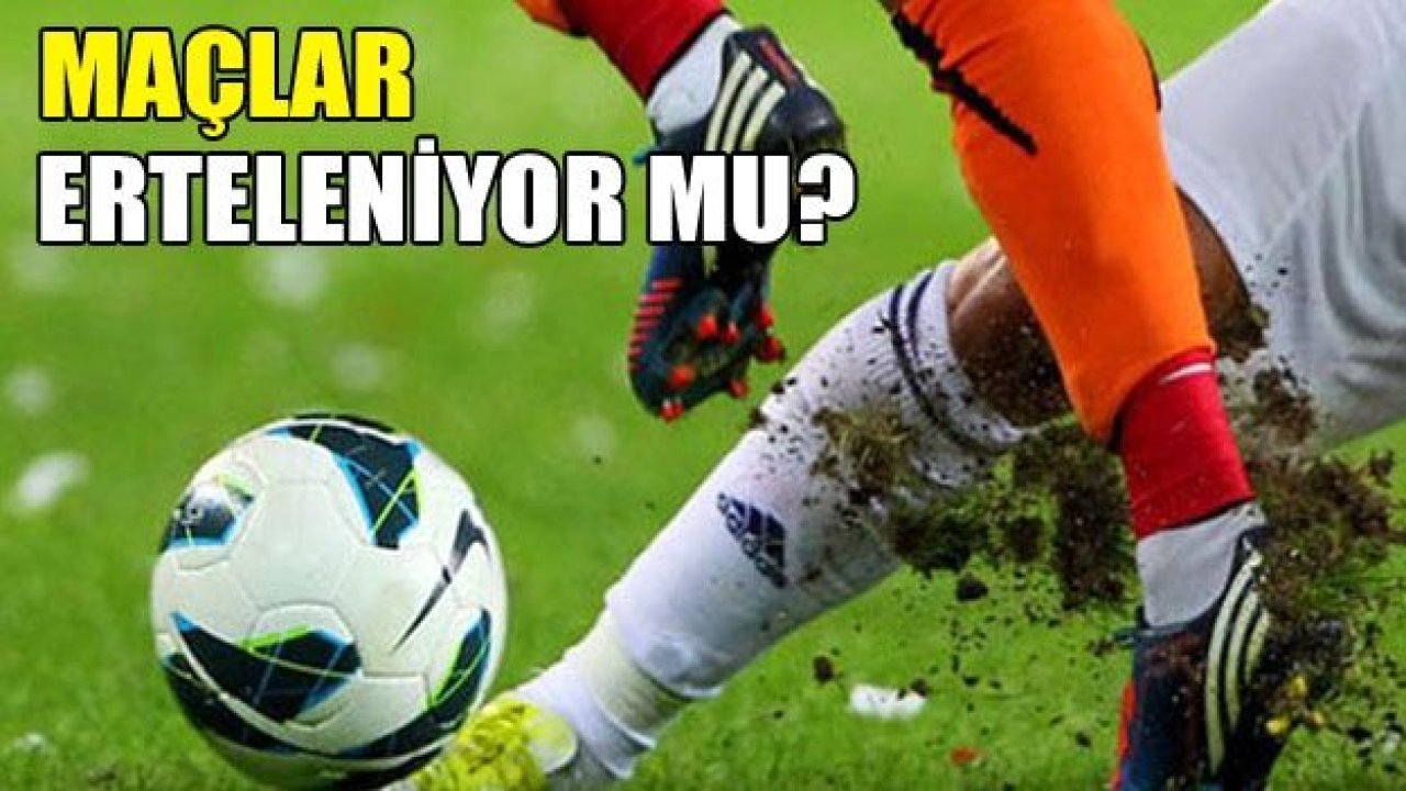 Futbol maçları tamamen ertelenebilir!