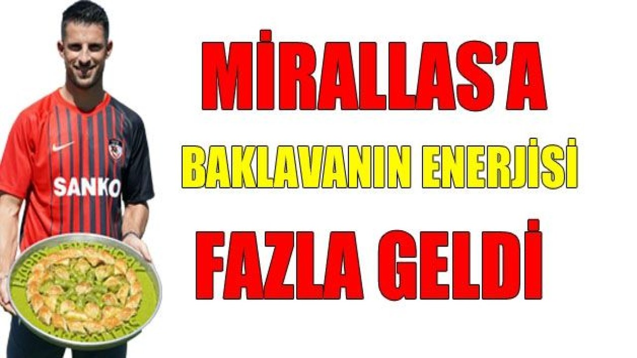 Mirallas'a baklavanın enerjisi fazla geldi!