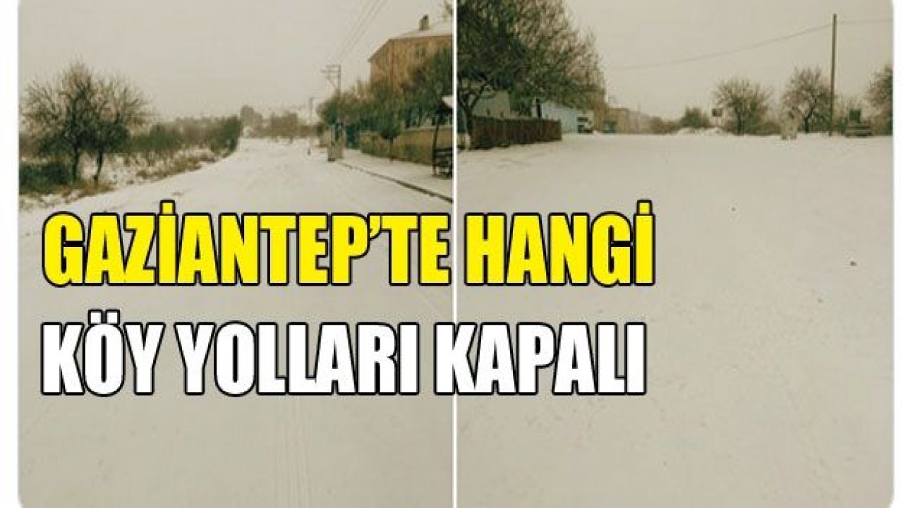 GAZİANTEP'TE HANGİ KÖY YOLLARI KAPALI