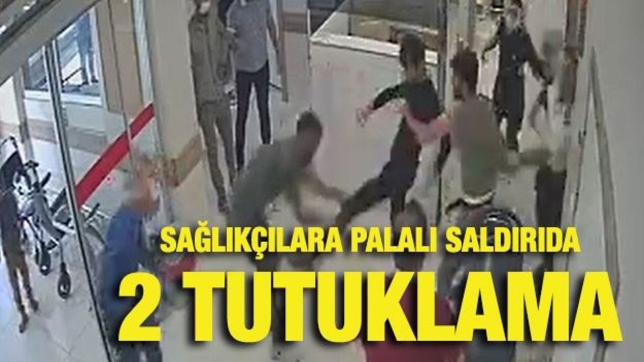 Sağlıkçılara palalı saldırıda 2 tutuklama