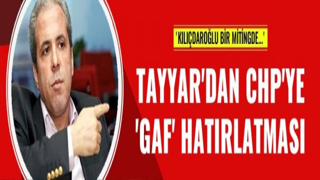 Şamil Tayyar'dan CHP'ye 'gaf' hatırlatması