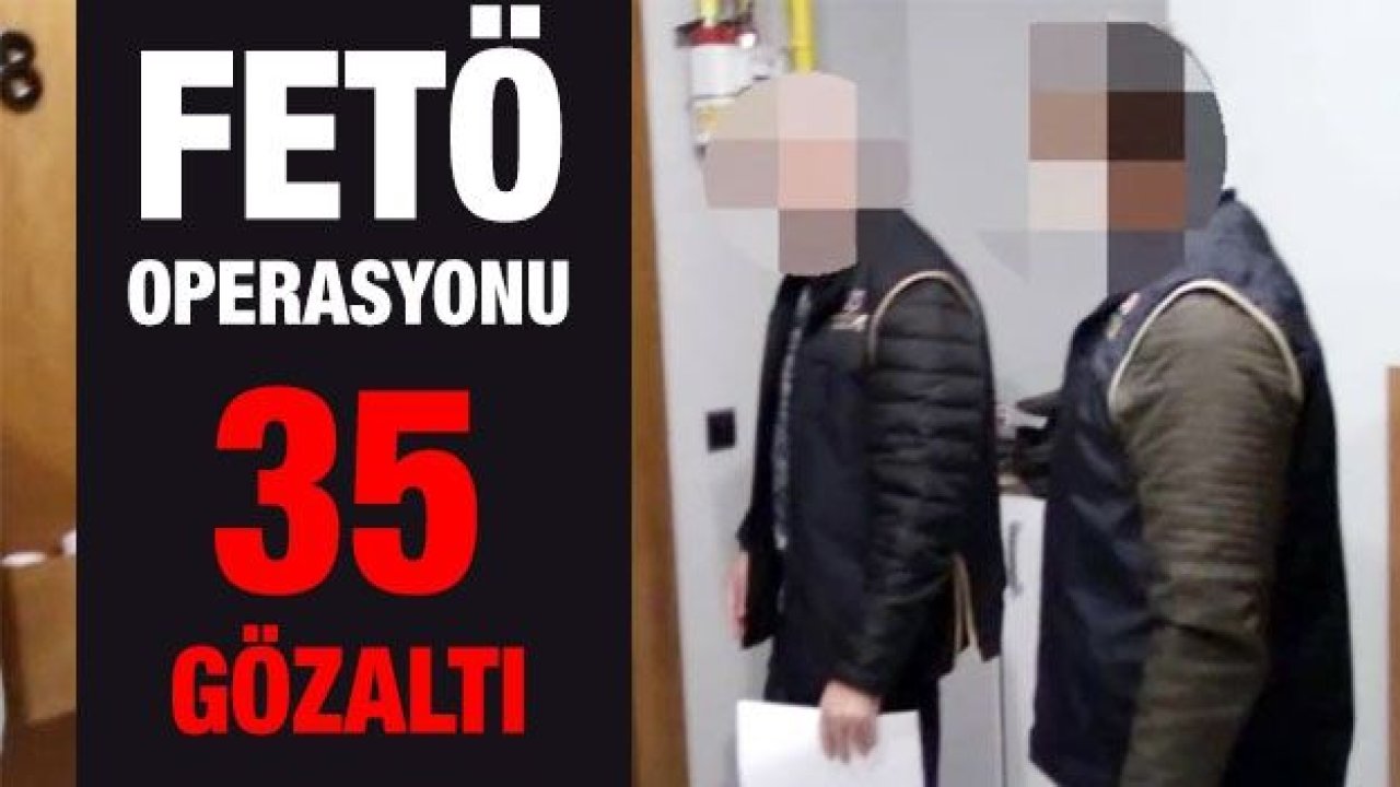 FETÖ operasyonu: 35 gözaltı