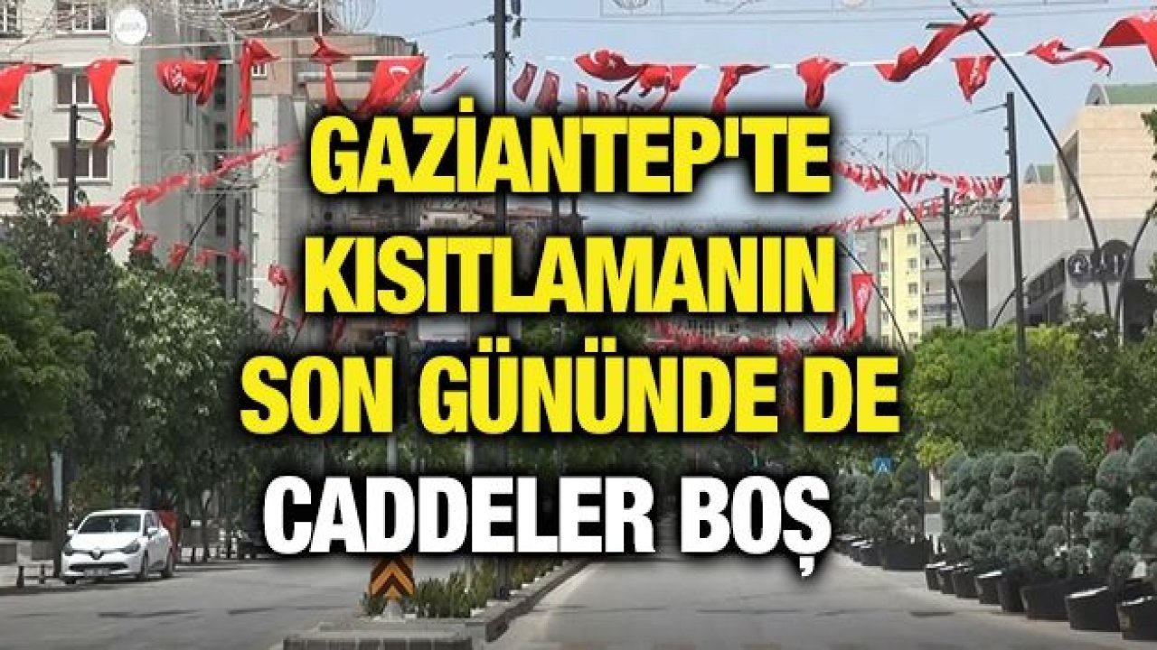 Gaziantep'te kısıtlamanın son gününde de caddeler boş