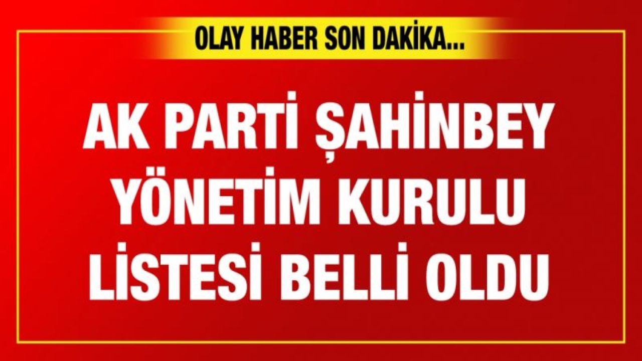 Son dakika... Ak Parti Şahinbey Yönetim kurulu listesi belli oldu