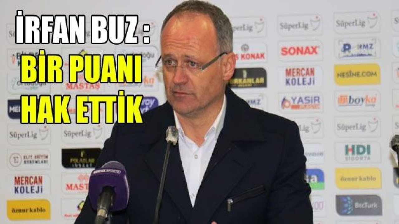 İrfan Buz: "1 puanı hak ettiğimizi düşünüyorum"