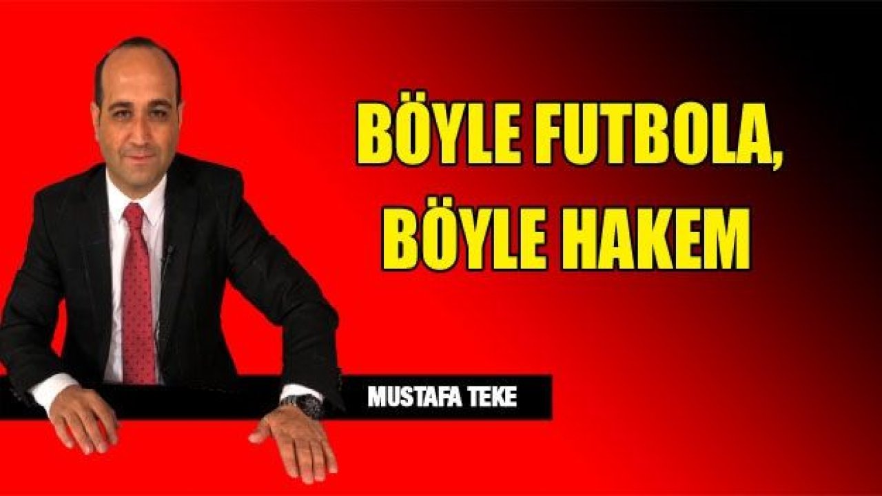 BÖYLE FUTBOLA, BÖYLE HAKEM…