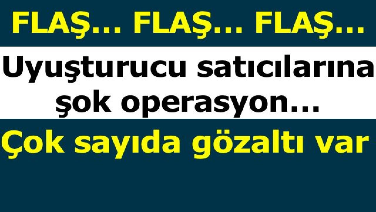 Gaziantep'te uyuşturucu operasyonunda çok sayıda gözaltı kararı