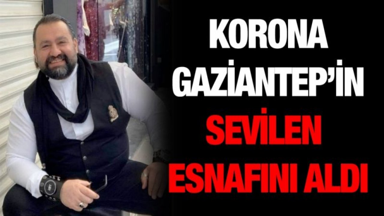 Gaziantep'in sevilen esnaflarındandı! Korona onu da hayattan aldı