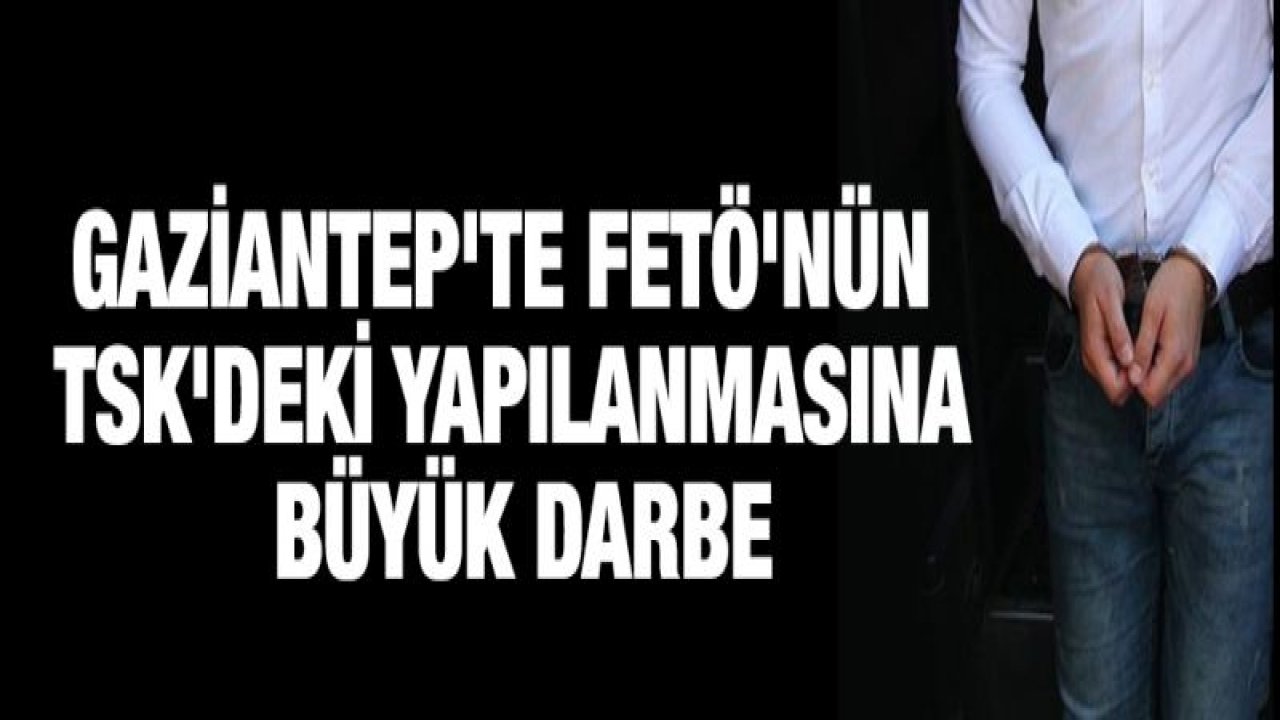 FETÖ'nün TSK'deki yapılanmasına büyük darbe