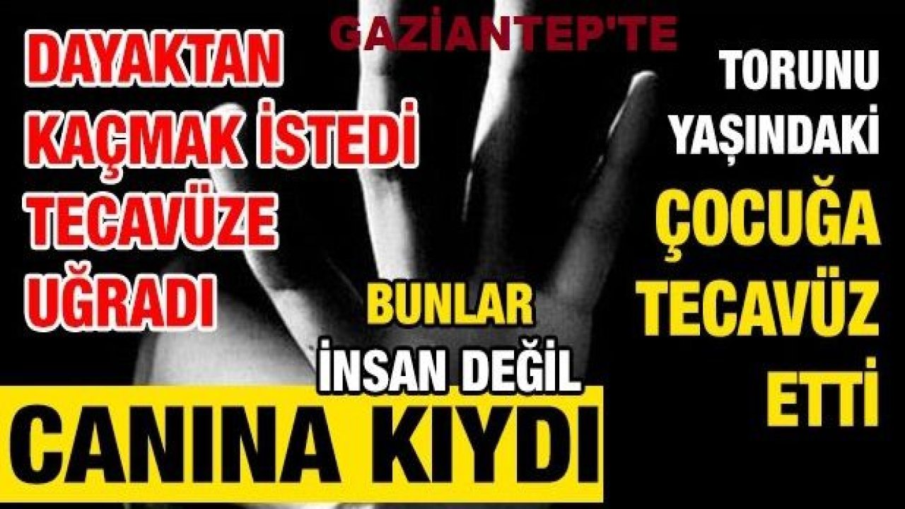 SON DAKİKA.. Gaziantep'te Vahşet...Gaziantep'te Torunu yaşındaki çocuğa tecavüz etti... Bunlar insan değil!Gaziantep'in Oğuzeli İlçesinde  Kız Çocuğu Dayaktan kaçmak istedi tecavüze uğradı