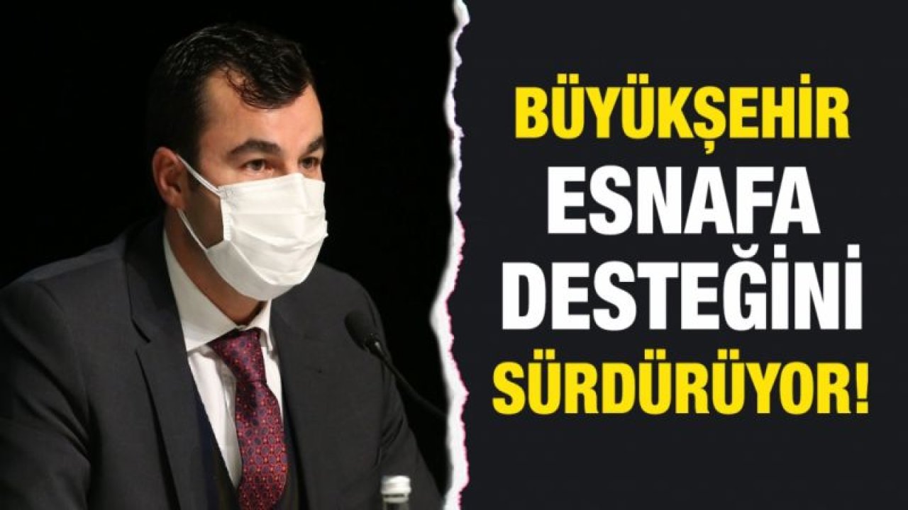 BÜYÜKŞEHİR ESNAFA DESTEĞİNİ SÜRDÜRÜYOR!