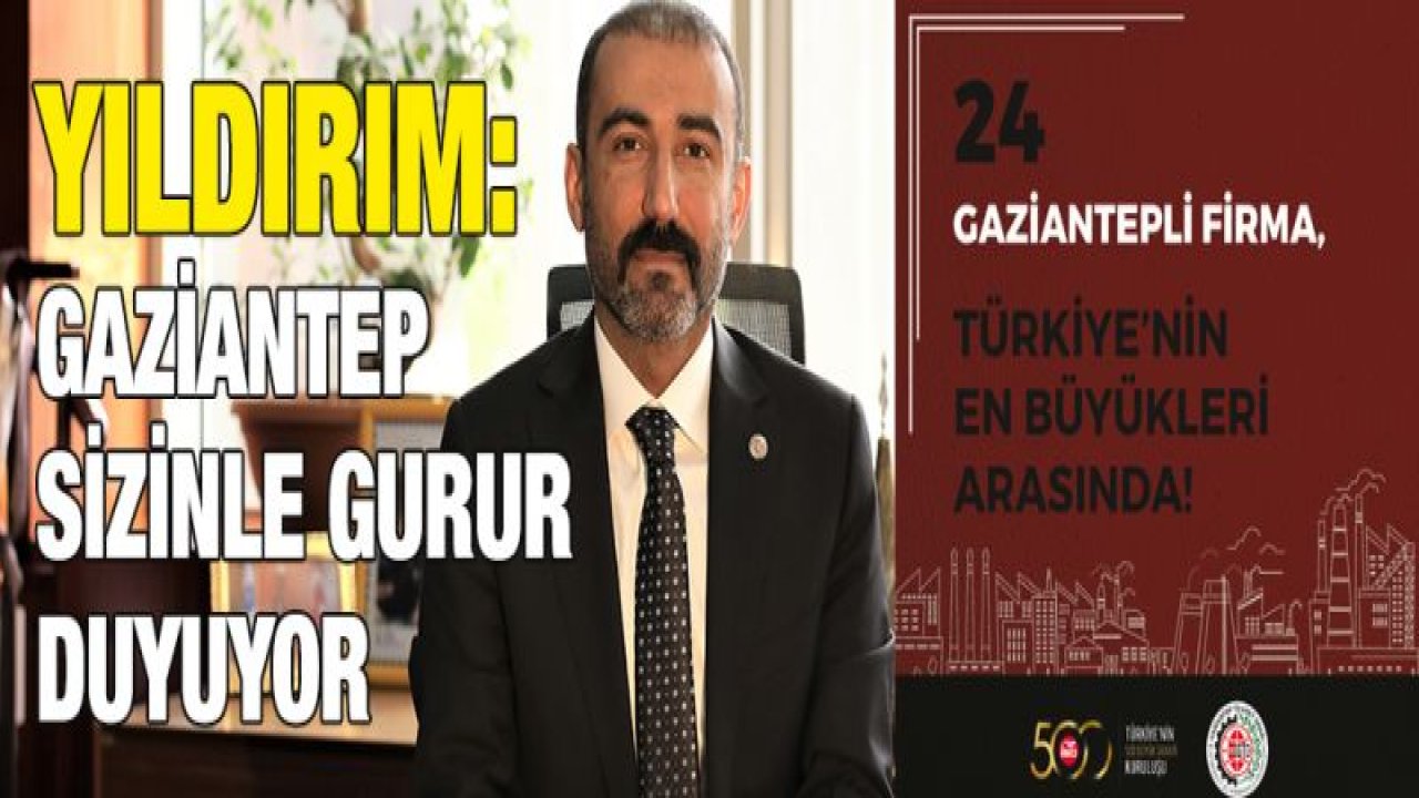 24 GAZİANTEPLİ TÜRKİYE'NİN EN BÜYÜKLERİ ARASINDA