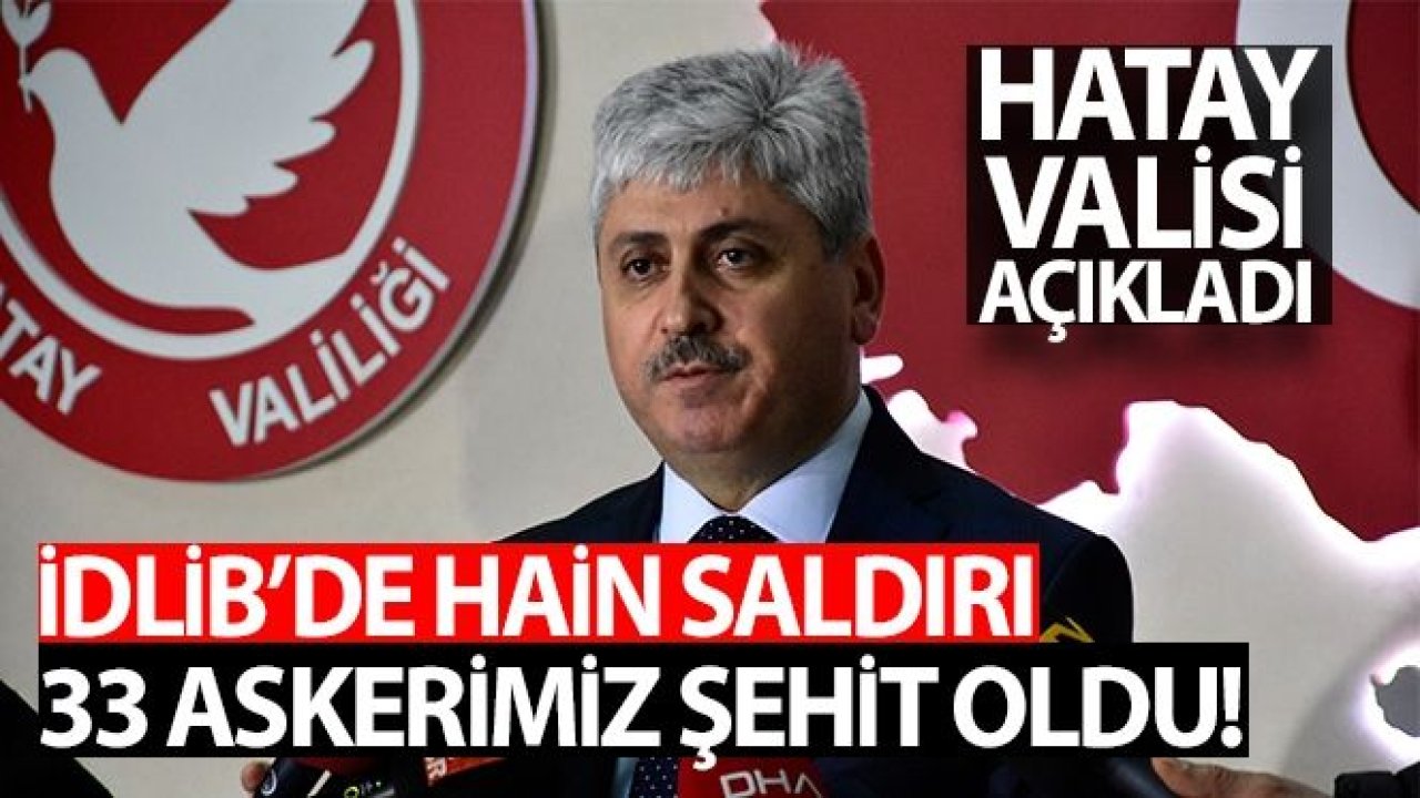 Hatay Valisi Doğan: 'Hava saldırı sonucu 33 Mehmetçiğimiz şehit olmuştur'