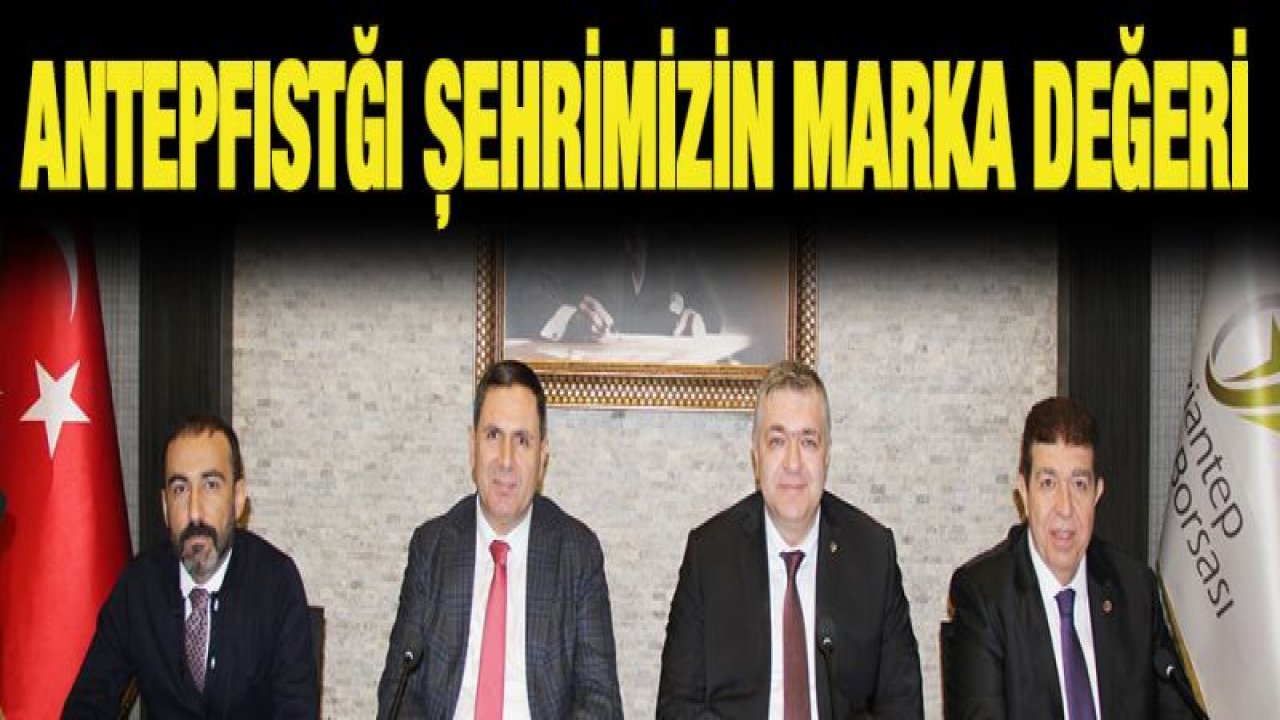 ANTEPFISTIĞI SEKTÖR TEMSİLCİLERİ GTB'DE BİR ARAYA GELDİ