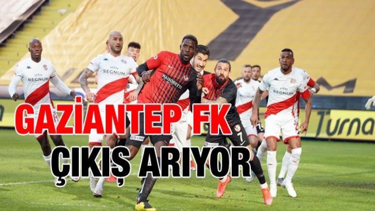 GAZİANTEP FK ÇIKIŞ ARIYOR