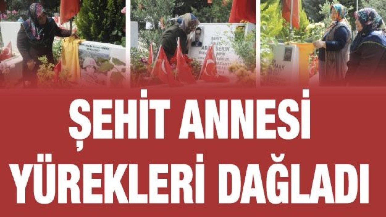 Şehit annesi yürekleri dağladı