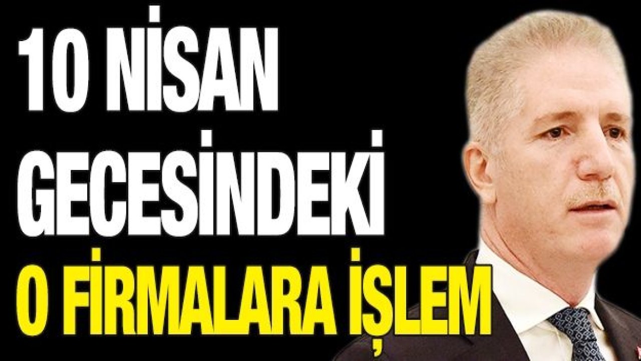 10 Nisan gecesindeki o firmalara işlem