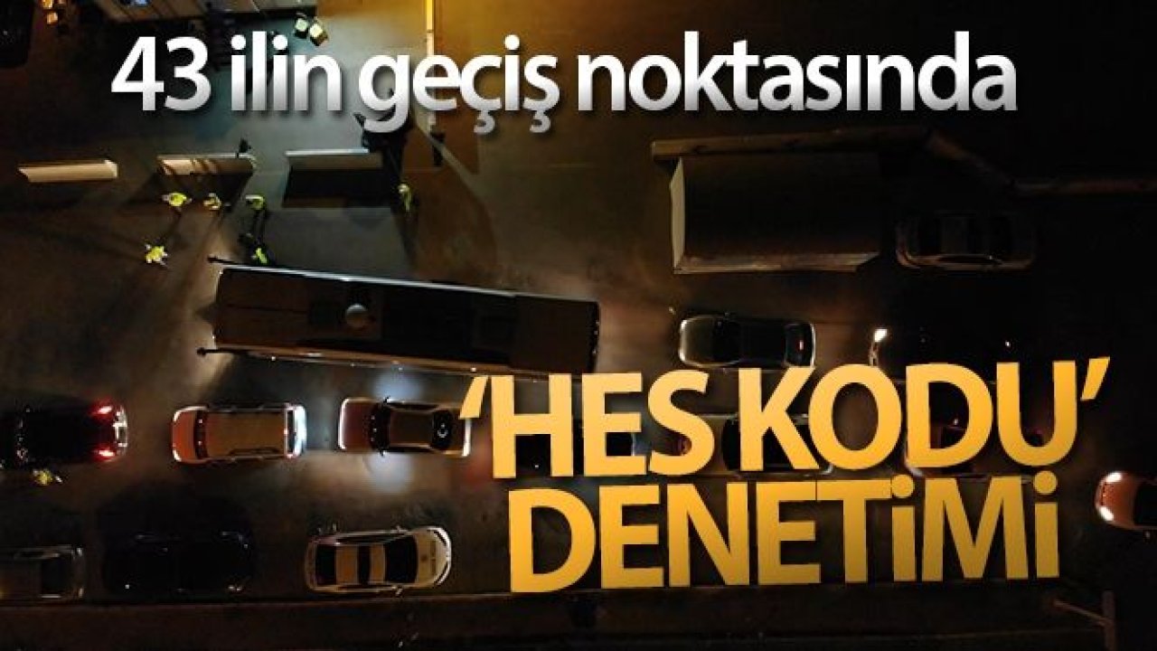 43 ilin geçiş noktasında gece yarısı ‘HES kodu' denetimi: Otobüsler tek tek durduruluyor