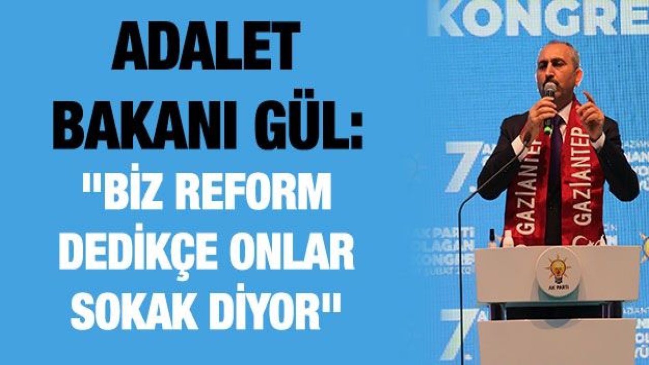 Adalet Bakanı Gül: "Biz reform dedikçe onlar sokak diyor"