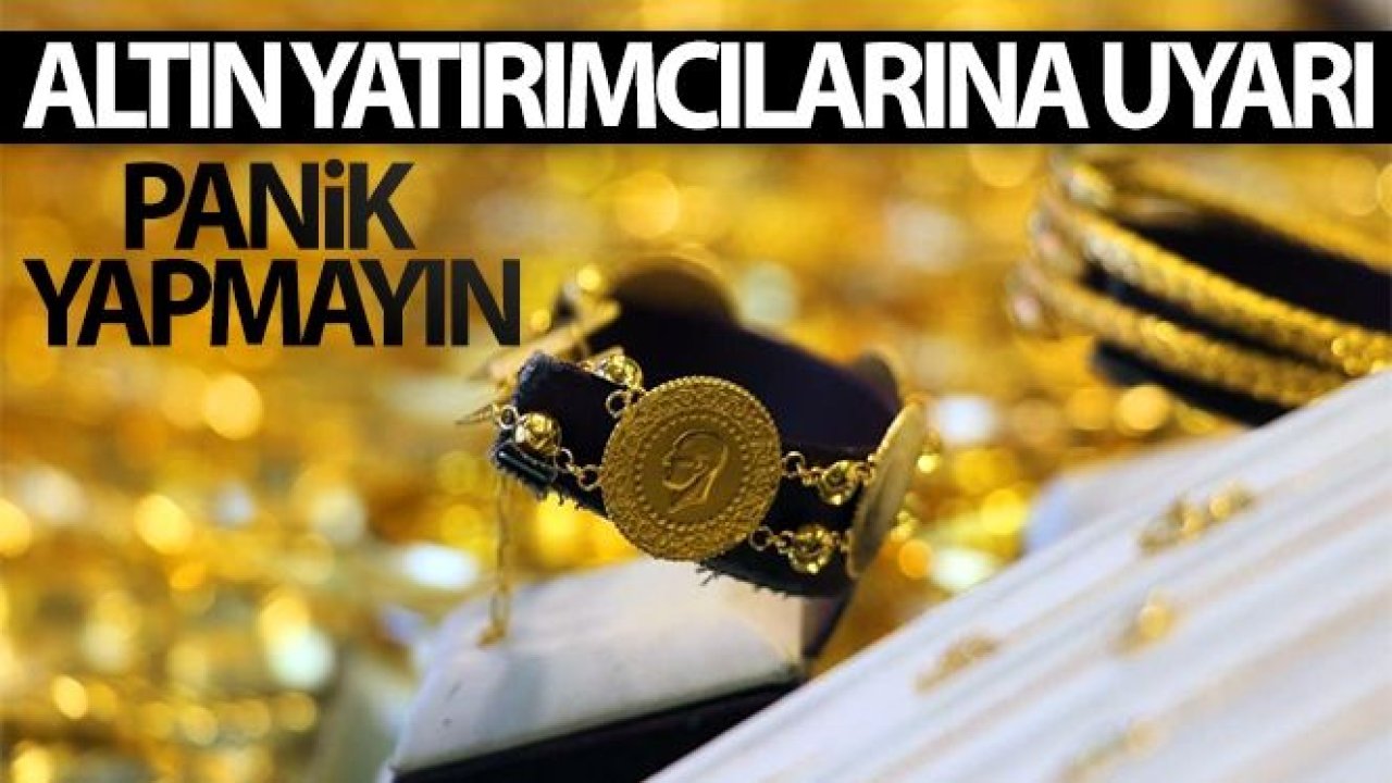 Altın yatırımcılarına uyarı; 'Panik yapmayın'