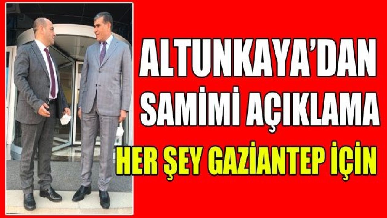 ALTUNKAYA : HERŞEY GAZİANTEP İÇİN