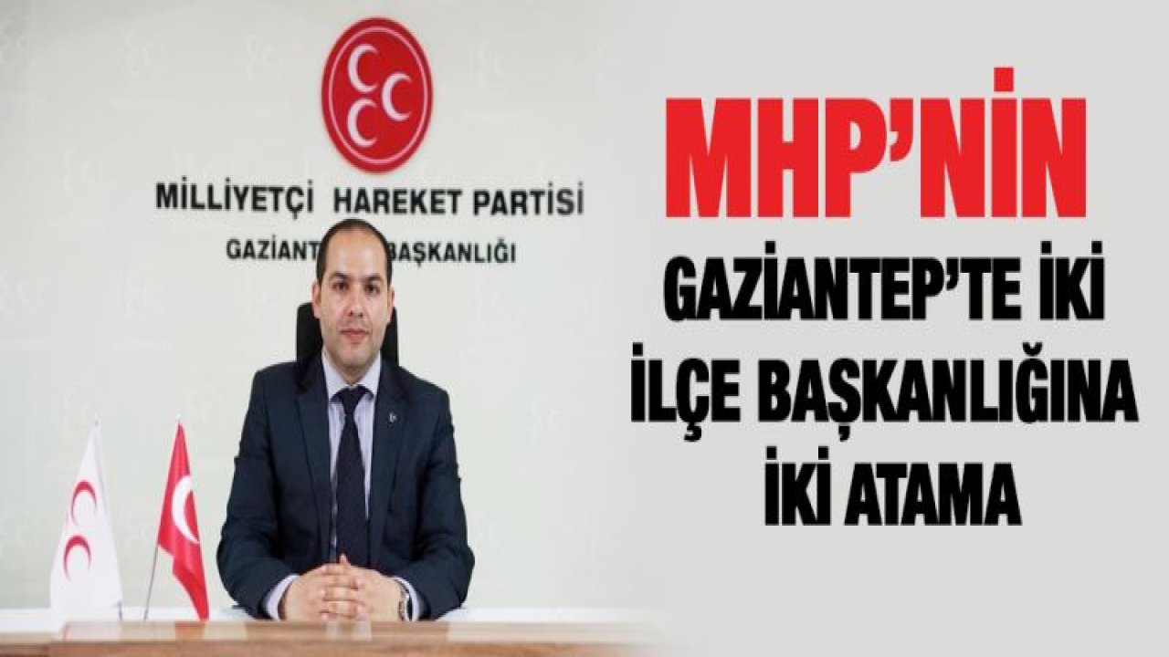 MHP'nin Gaziantep'te iki ilçe başkanlığına iki atama