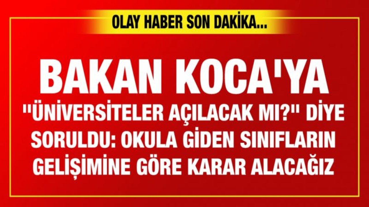 Bakan Koca'ya "Üniversiteler açılacak mı?" diye soruldu: Okula giden sınıfların gelişimine göre karar alacağız