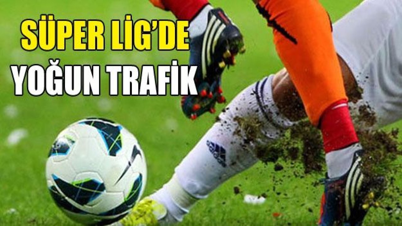 Süper Lig'de yoğun trafik