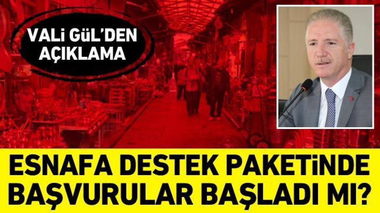 Esnafa destek paketinde başvurular başladı mı? Vali Gül'den açıklama