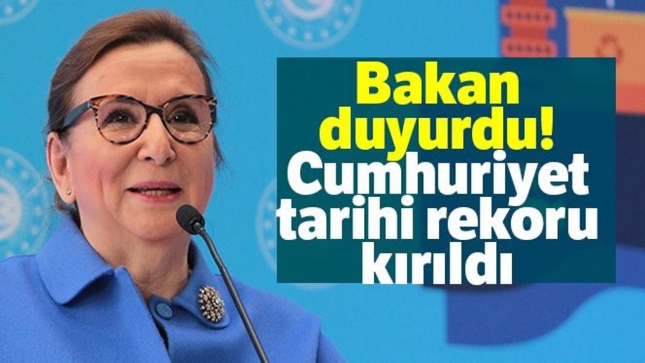 Bakan Ruhsar Pekcan duyurdu: Cumhuriyet tarihi rekoru kırıldı