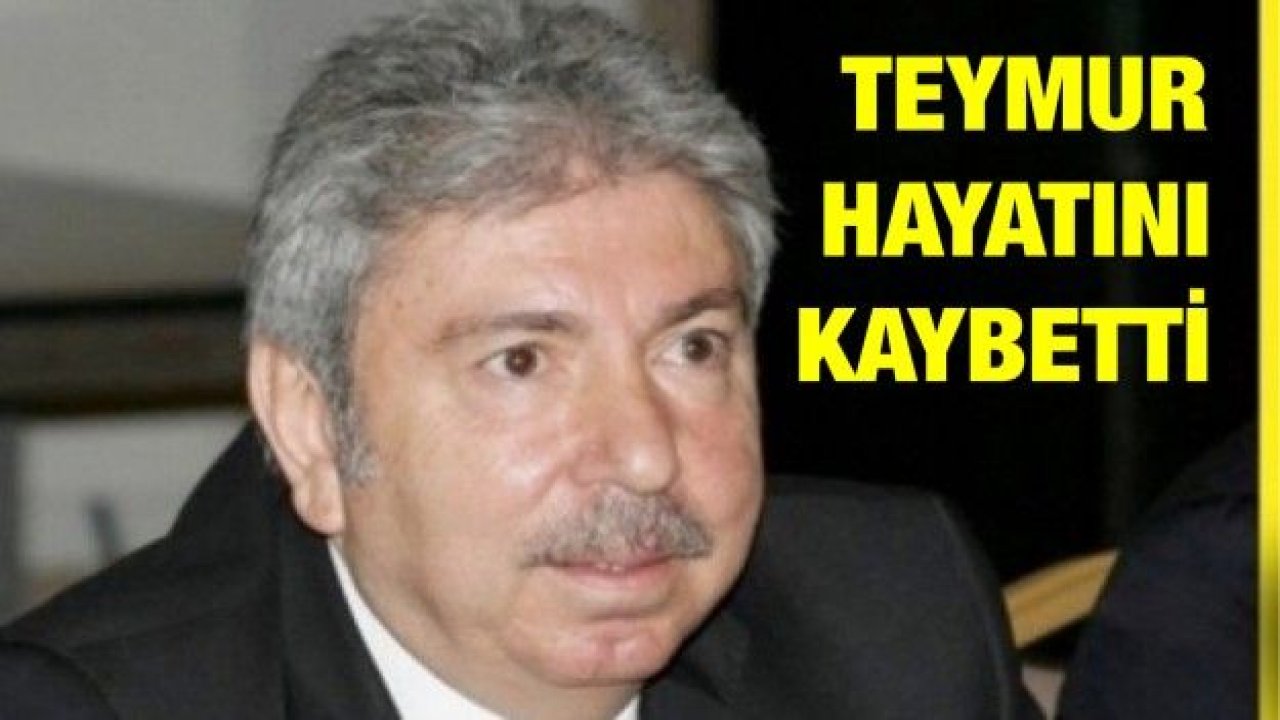 Mehmet Teymur hayatını kaybetti