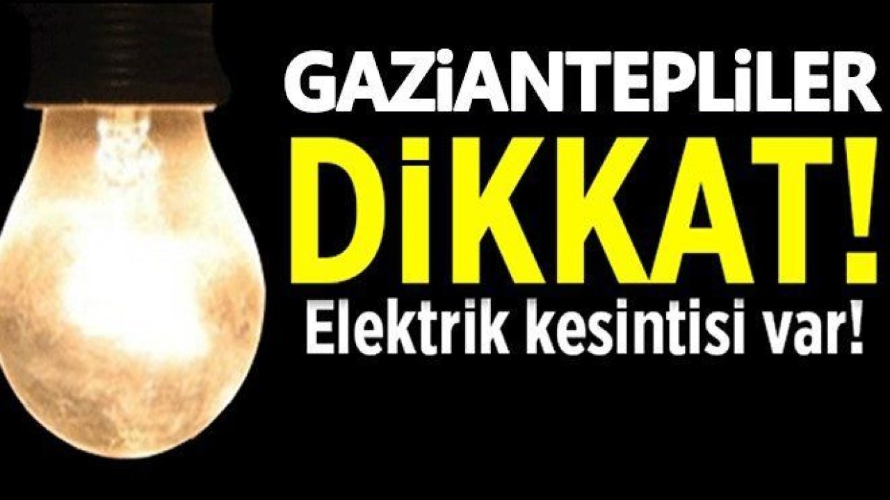 Dikkat! Gaziantep'te elektrik kesintisi var!..