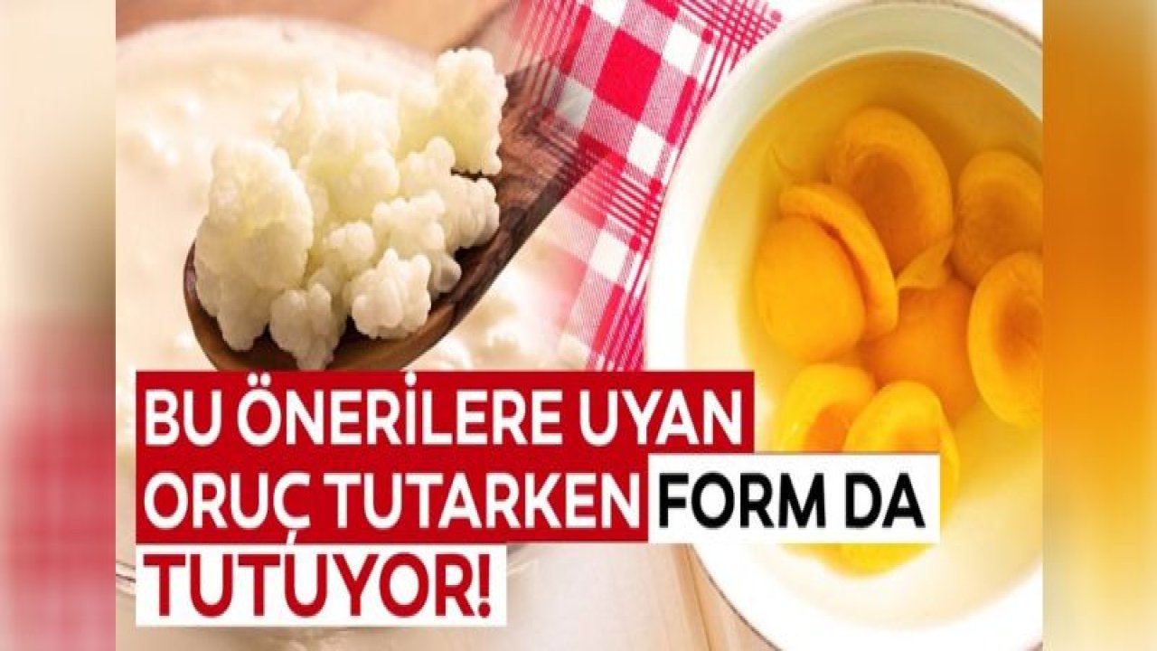 Bu önerilere uyan oruç tutarken form da tutuyor!