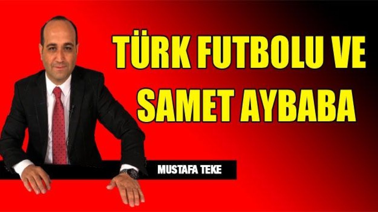 TÜRK FUTBOLU VE SAMET AYBABA