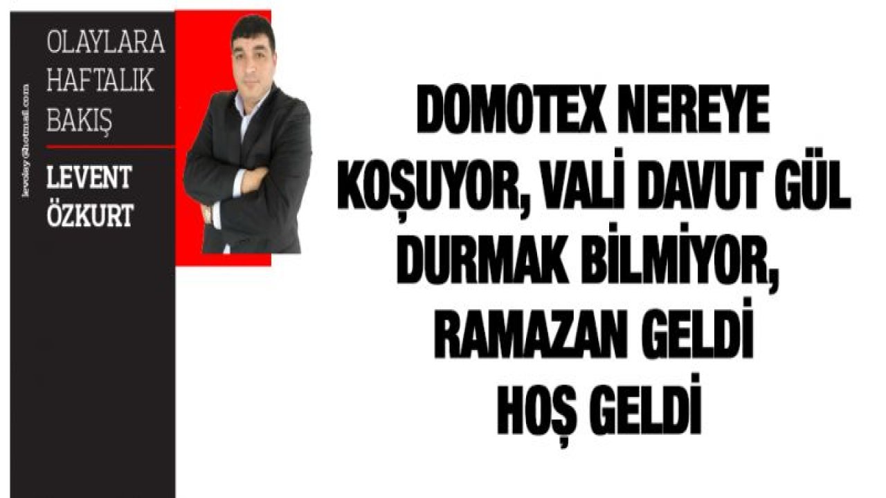 Domotex Nereye Koşuyor, Vali Davut Gül durmak bilmiyor, Ramazan Geldi Hoş Geldi