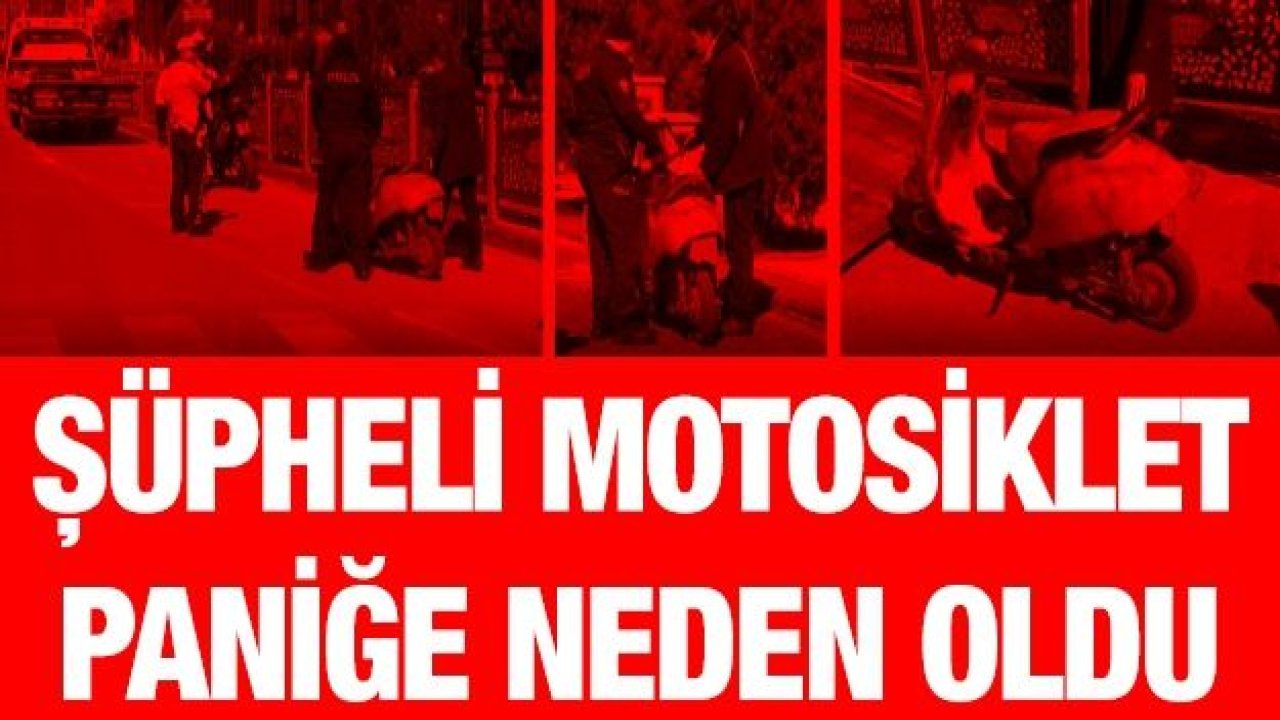 Şüpheli motosiklet paniğe neden oldu