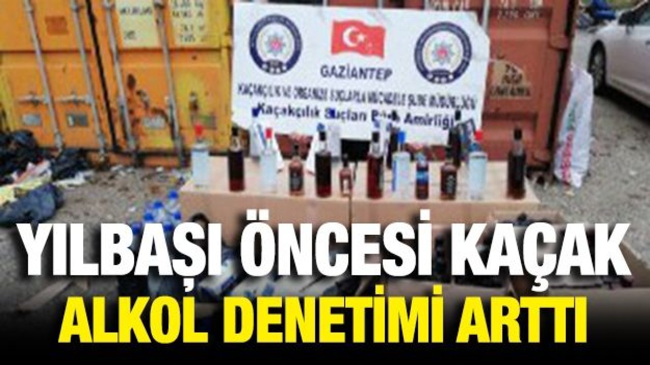 KAÇAK ALKOL OPERASYONLARI  ARTIRILDI