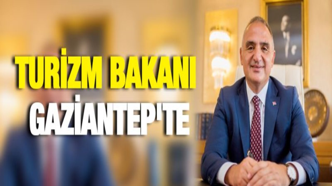 Turizm Bakanı Gaziantep'te